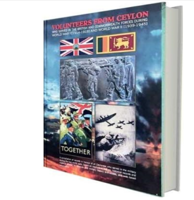 VOLUNTEERS FROM CEYLON WHO SERVED IN THE BRITISH AND COMMONWEALTH FORCES DURING WORLD WAR 1 [1914-1918] AND WORLD WAR 2 [1939-1945] 