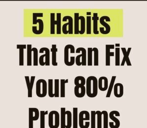 5 habits that can fix 80% of your problems
