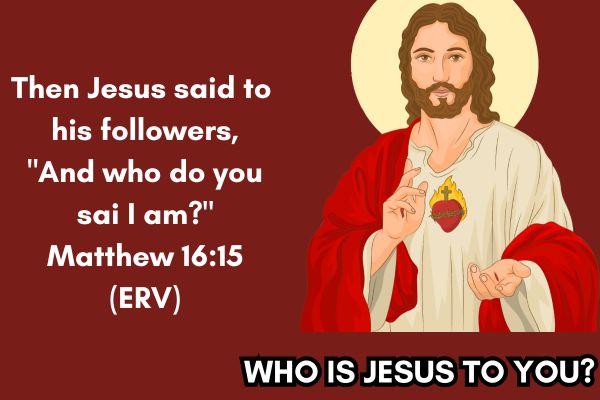 WHO IS JESUS TO YOU?