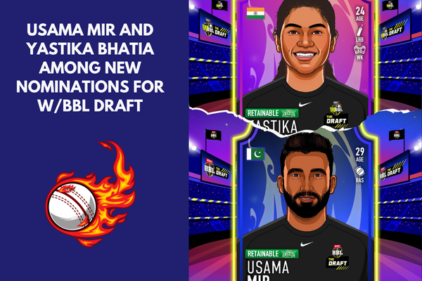 Usama Mir and Yastika Bhatia among new nominations for WBBL draft